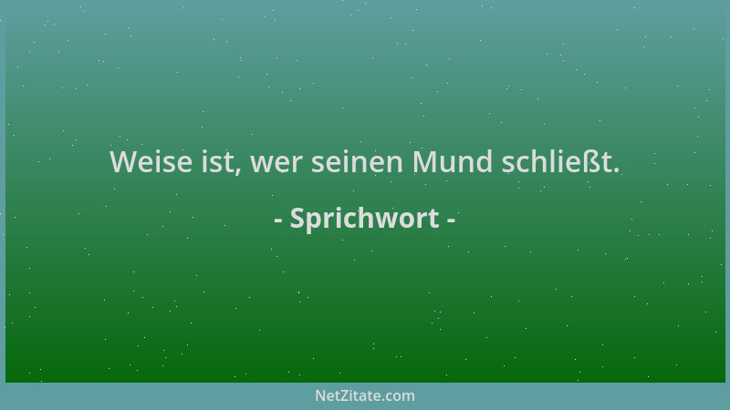 Sprichwort - Weise ist, wer seinen Mund schließt....