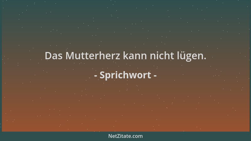 Sprichwort - Das Mutterherz kann nicht lügen....