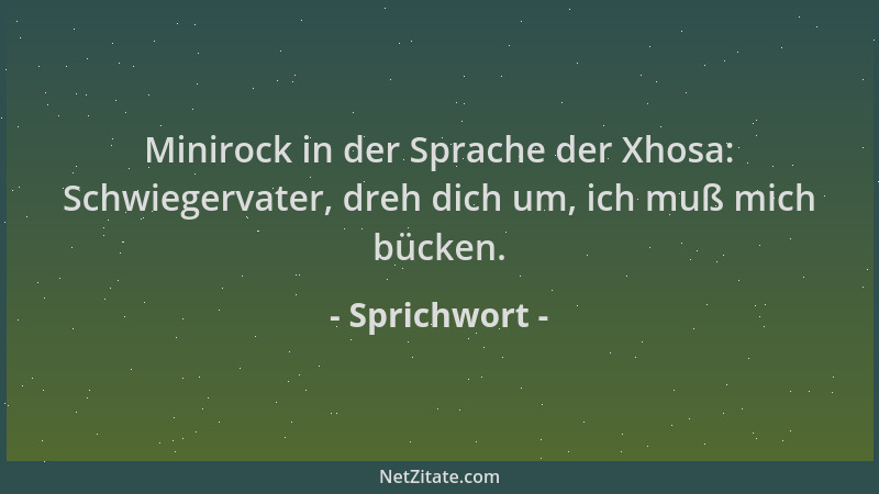 Sprichwort - Minirock in der Sprache der Xhosa: Schwiegervater, dreh dich um, ich muß mich bücken....
