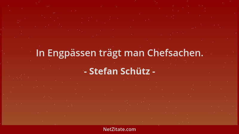 Stefan Schütz - In Engpässen trägt man Chefsachen....