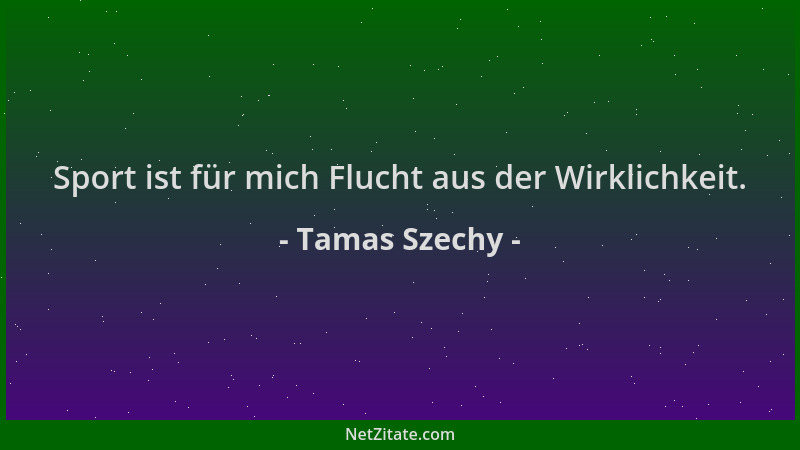 Tamas Szechy - Sport ist für mich Flucht aus der Wirklichkeit....