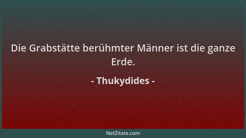 Thukydides - Die Grabstätte berühmter Männer ist die ganze Erde....