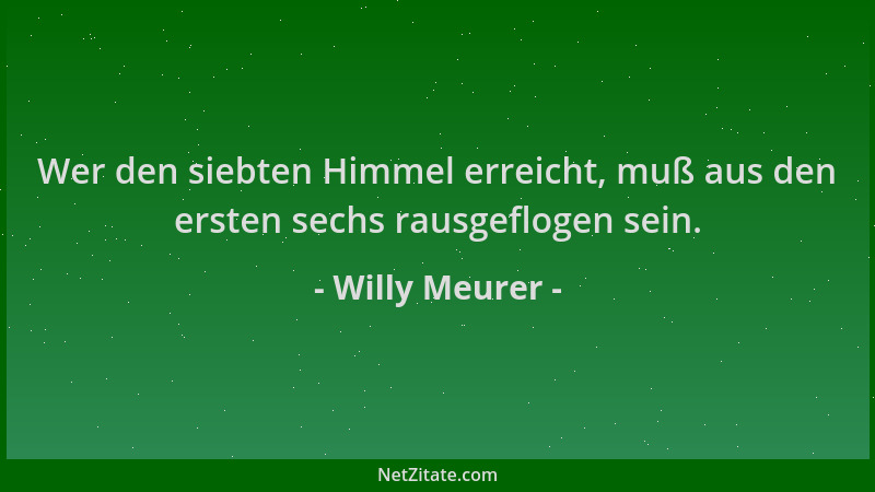 Willy Meurer - Wer den siebten Himmel erreicht, muß aus den ersten sechs rausgeflogen sein....