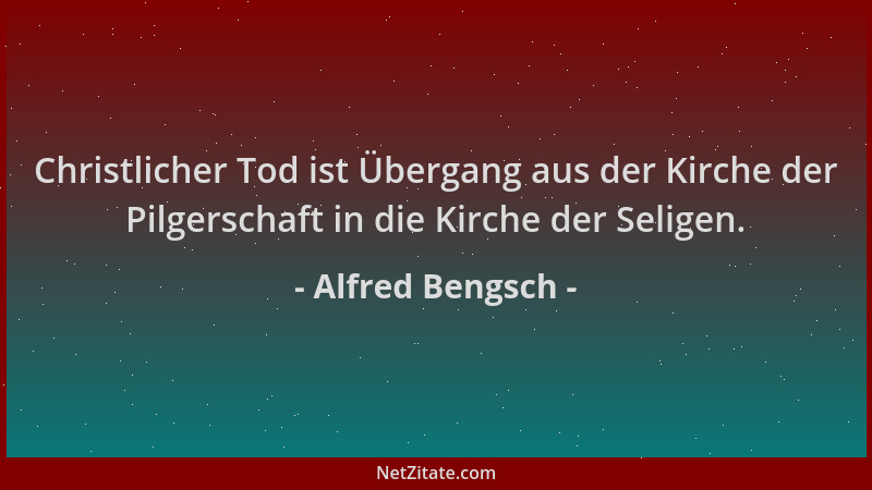 Alfred Bengsch - Christlicher Tod ist Übergang aus der Kirche der Pilgerschaft in die Kirche der Seligen....