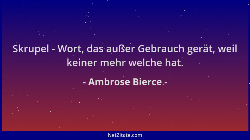 Ambrose Bierce - Skrupel - Wort, das außer Gebrauch gerät, weil keiner mehr welche hat....