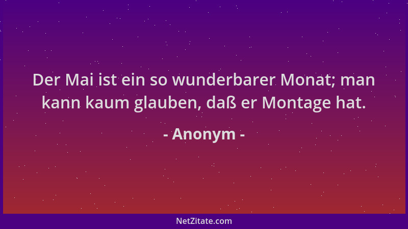 Anonym - Der Mai ist ein so wunderbarer Monat; man kann kaum glauben, daß er Montage hat....