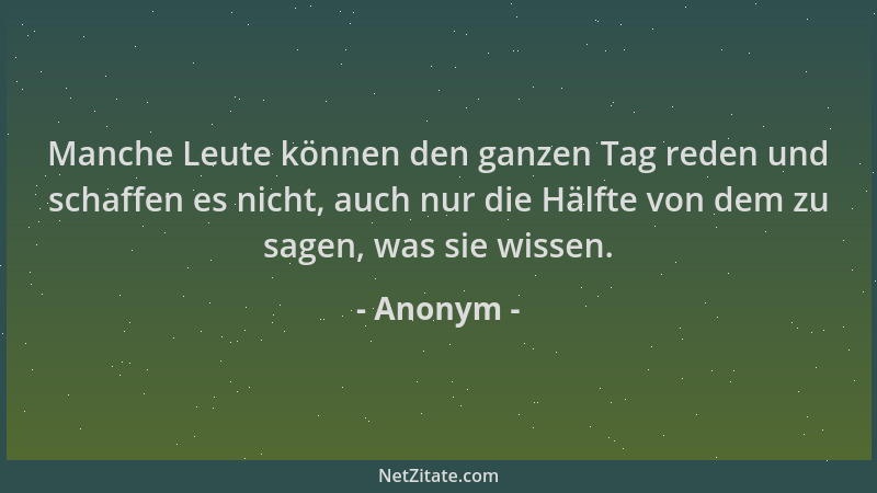 Anonym - Manche Leute können den ganzen Tag reden und schaffen es nicht, auch nur die Hälfte von dem zu sagen, was sie wiss...