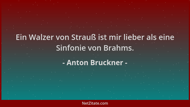 Anton Bruckner - Ein Walzer von Strauß ist mir lieber als eine Sinfonie von Brahms....