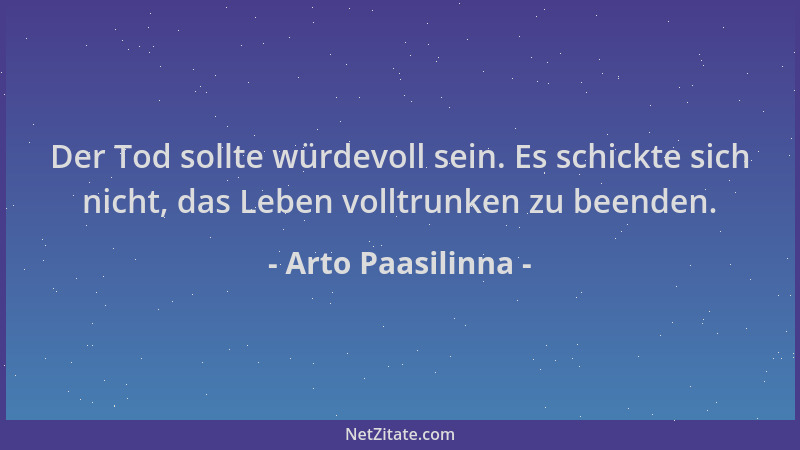 Arto Paasilinna - Der Tod sollte würdevoll sein. Es schickte sich nicht, das Leben volltrunken zu beenden....