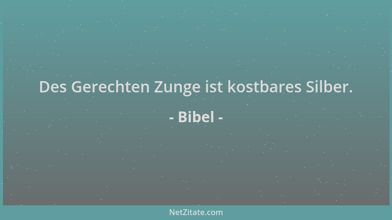 Bibel - Des Gerechten Zunge ist kostbares Silber....