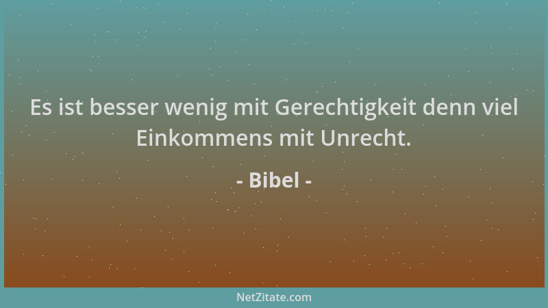 Bibel - Es ist besser wenig mit Gerechtigkeit denn viel Einkommens mit Unrecht....