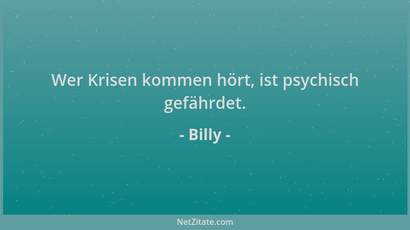Billy - Wer Krisen kommen hört, ist psychisch gefährdet....