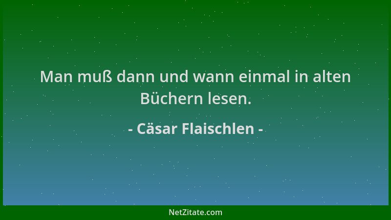 Cäsar Flaischlen - Man muß dann und wann einmal in alten Büchern lesen....