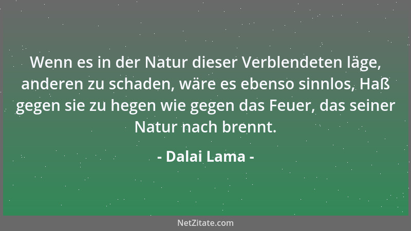 Dalai Lama - Wenn es in der Natur dieser Verblendeten läge, anderen zu schaden, wäre es ebenso sinnlos, Haß gegen sie zu he...