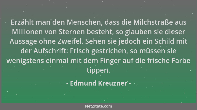 Edmund Kreuzner - Erzählt man den Menschen, dass die Milchstraße aus Millionen von Sternen besteht, so glauben sie dieser A...