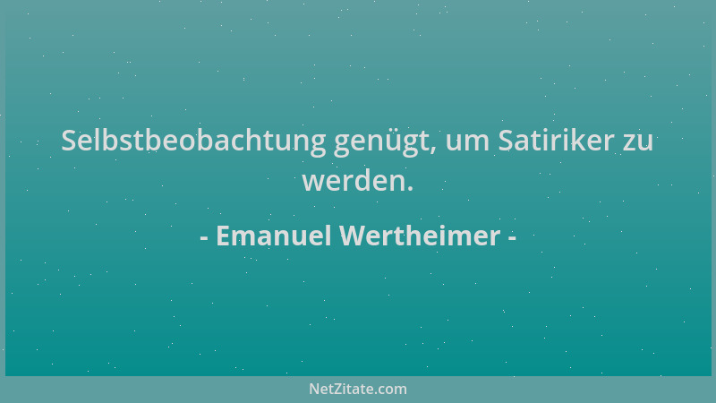 Emanuel Wertheimer - Selbstbeobachtung genügt, um Satiriker zu werden....