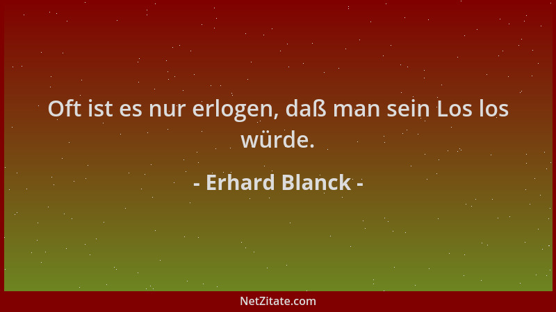 Erhard Blanck - Oft ist es nur erlogen, daß man sein Los los würde....