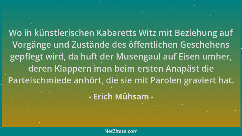 Erich Mühsam - Wo in künstlerischen Kabaretts Witz mit Beziehung auf Vorgänge und Zustände des öffentlichen Geschehens gepf...