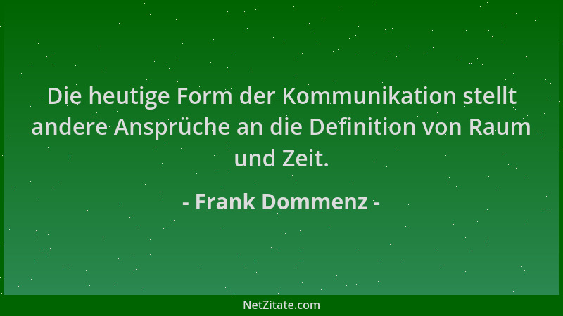 Frank Dommenz - Die heutige Form der Kommunikation stellt andere Ansprüche an die Definition von Raum und Zeit....
