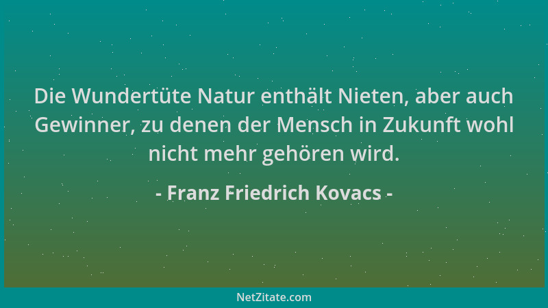 Franz Friedrich Kovacs - Die Wundertüte Natur enthält Nieten, aber auch Gewinner, zu denen der Mensch in Zukunft wohl nicht...