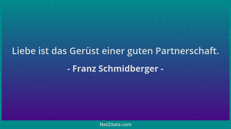 Franz Schmidberger - Liebe ist das Gerüst einer guten Partnerschaft....