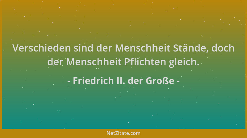 Friedrich II. der Große - Verschieden sind der Menschheit Stände, doch der Menschheit Pflichten gleich....