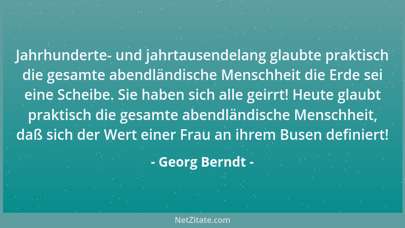 Georg Berndt - Jahrhunderte- und jahrtausendelang glaubte praktisch die gesamte abendländische Menschheit die Erde sei eine...