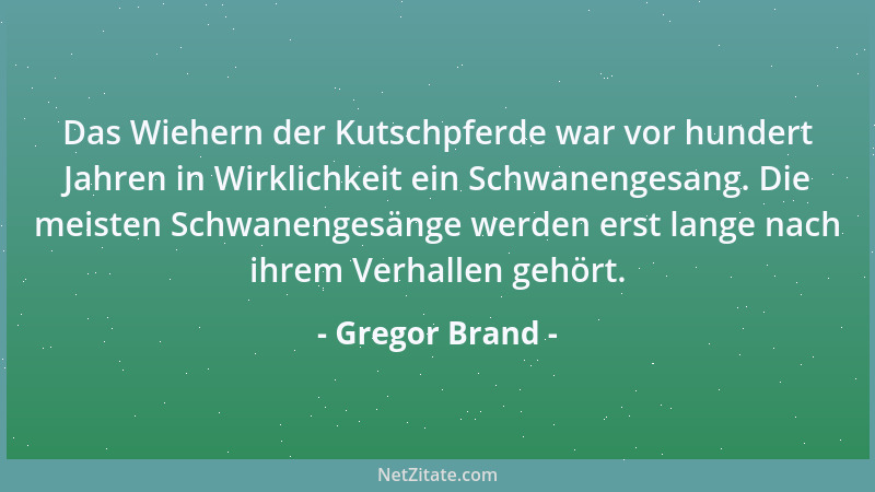 Gregor Brand - Das Wiehern der Kutschpferde war vor hundert Jahren in Wirklichkeit ein Schwanengesang. Die meisten Schwanen...