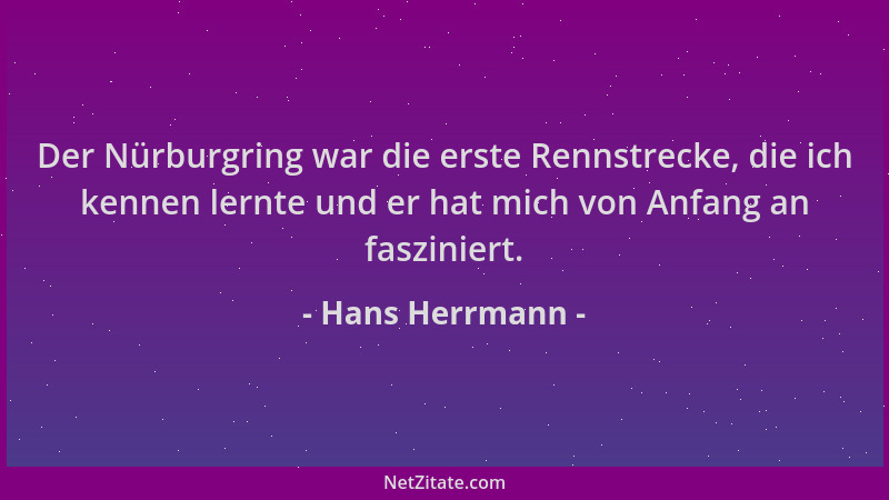 Hans Herrmann - Der Nürburgring war die erste Rennstrecke, die ich kennen lernte und er hat mich von Anfang an fasziniert....
