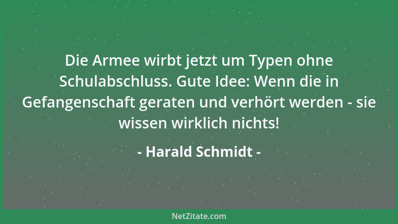 Harald Schmidt - Die Armee wirbt jetzt um Typen ohne Schulabschluss. Gute Idee: Wenn die in Gefangenschaft geraten und verh...