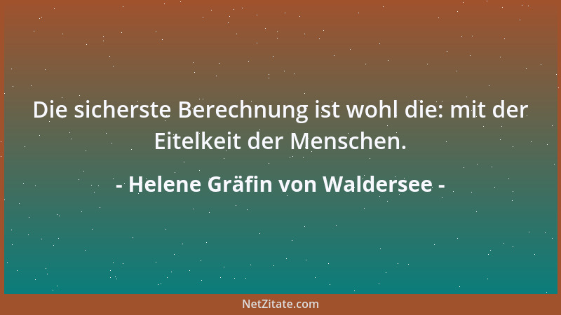 Helene Gräfin von Waldersee - Die sicherste Berechnung ist wohl die: mit der Eitelkeit der Menschen....