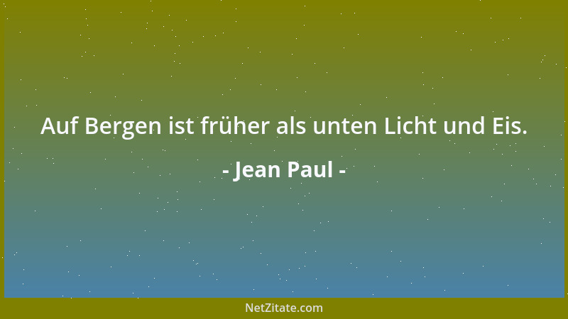 Jean Paul - Auf Bergen ist früher als unten Licht und Eis....