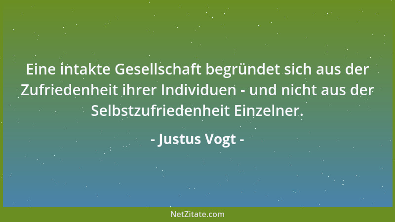 Justus Vogt - Eine intakte Gesellschaft begründet sich aus der Zufriedenheit ihrer Individuen - und nicht aus der Selbstzuf...