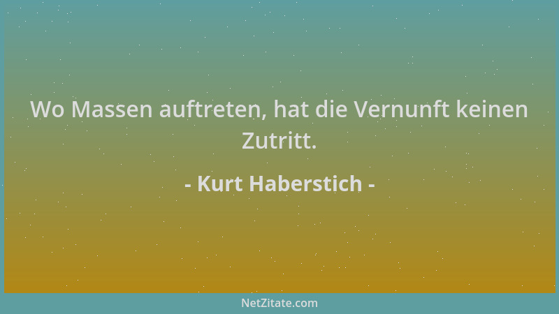 Kurt Haberstich - Wo Massen auftreten, hat die Vernunft keinen Zutritt....