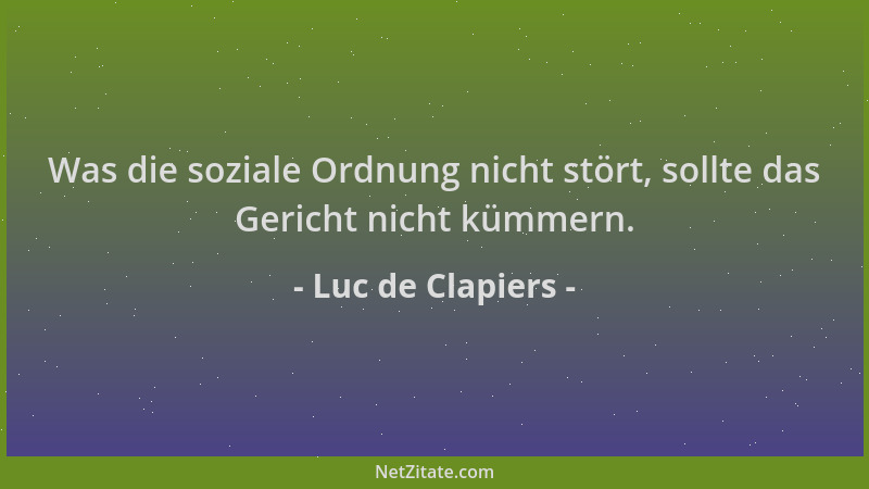 Luc de Clapiers - Was die soziale Ordnung nicht stört, sollte das Gericht nicht kümmern....