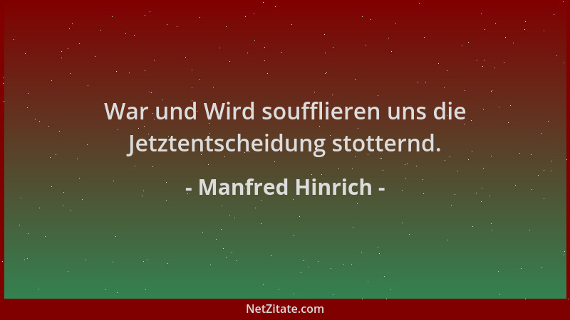 Manfred Hinrich - War und Wird soufflieren uns die Jetztentscheidung stotternd....