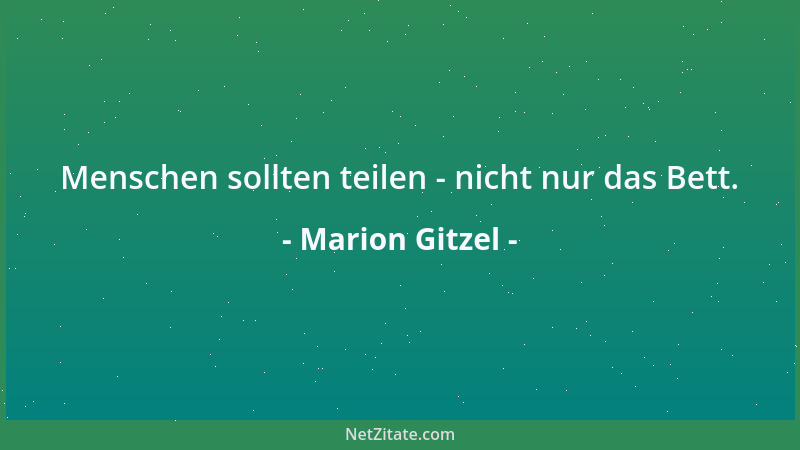 Marion Gitzel - Menschen sollten teilen - nicht nur das Bett....