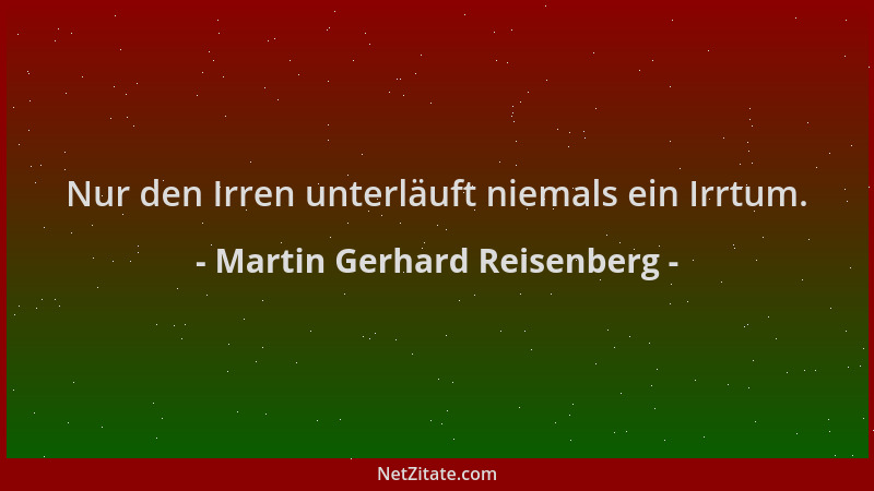 Martin Gerhard Reisenberg - Nur den Irren unterläuft niemals ein Irrtum....