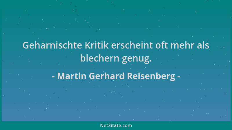 Martin Gerhard Reisenberg - Geharnischte Kritik erscheint oft mehr als blechern genug....