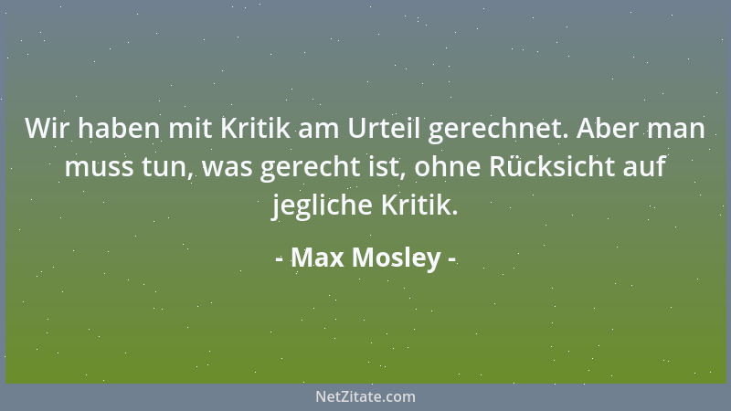 Max Mosley - Wir haben mit Kritik am Urteil gerechnet. Aber man muss tun, was gerecht ist, ohne Rücksicht auf jegliche Krit...
