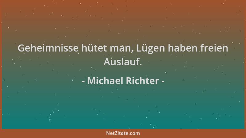 Michael Richter - Geheimnisse hütet man, Lügen haben freien Auslauf....