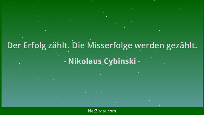 Nikolaus Cybinski - Der Erfolg zählt. Die Misserfolge werden gezählt....