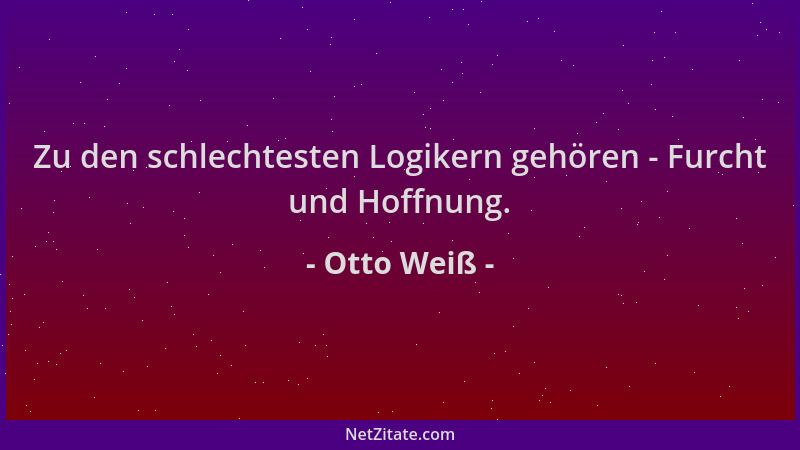 Otto Weiß - Zu den schlechtesten Logikern gehören - Furcht und Hoffnung....
