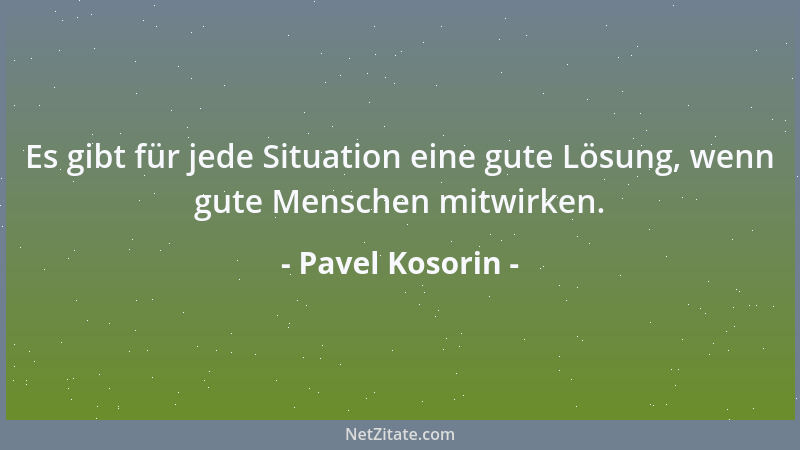 Pavel Kosorin - Es gibt für jede Situation eine gute Lösung, wenn gute Menschen mitwirken....