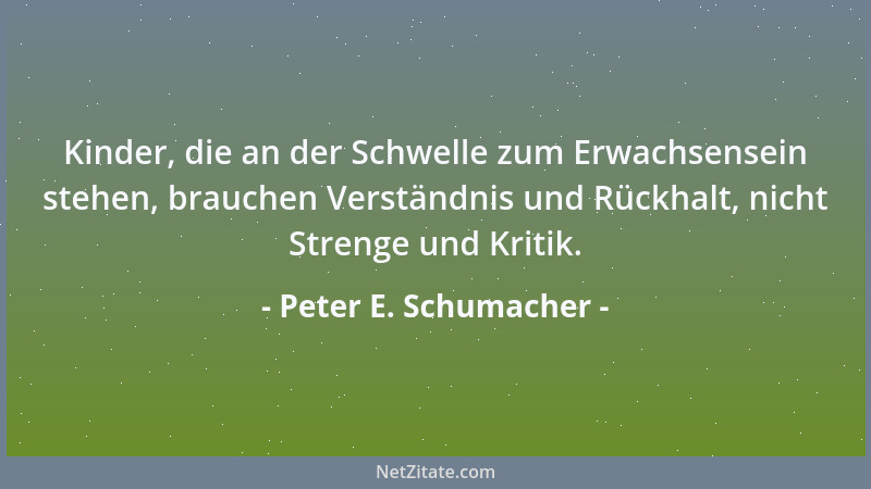 Peter E. Schumacher - Kinder, die an der Schwelle zum Erwachsensein stehen, brauchen Verständnis und Rückhalt, nicht Streng...