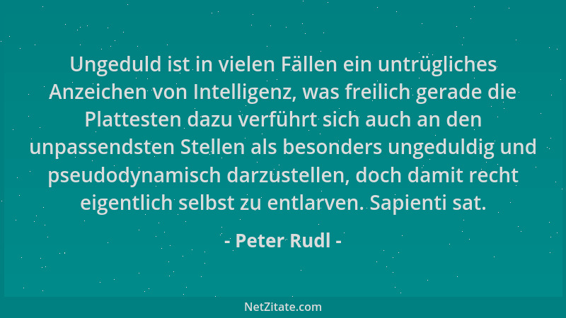 Peter Rudl - Ungeduld ist in vielen Fällen ein untrügliches Anzeichen von Intelligenz, was freilich gerade die Plattesten d...