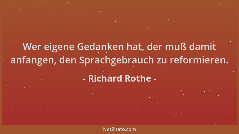 Richard Rothe - Wer eigene Gedanken hat, der muß damit anfangen, den Sprachgebrauch zu reformieren....