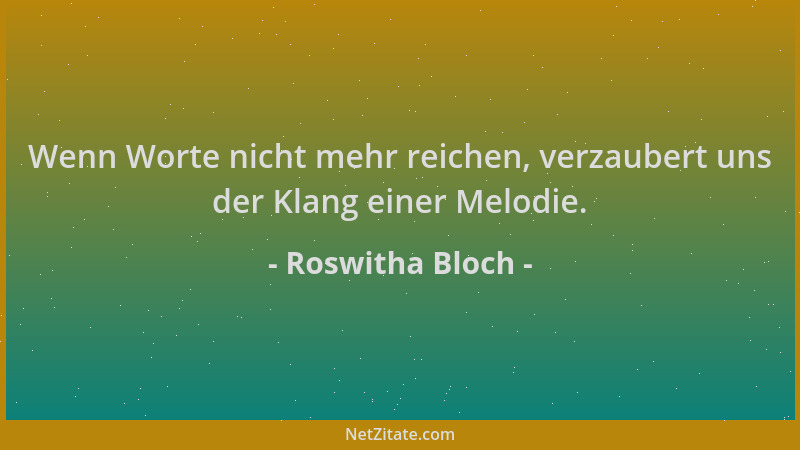 Roswitha Bloch - Wenn Worte nicht mehr reichen, verzaubert uns der Klang einer Melodie....