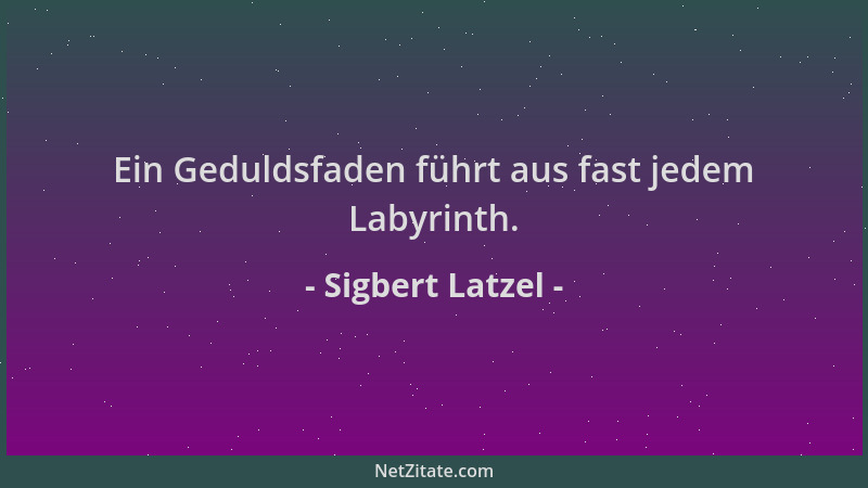 Sigbert Latzel - Ein Geduldsfaden führt aus fast jedem Labyrinth....