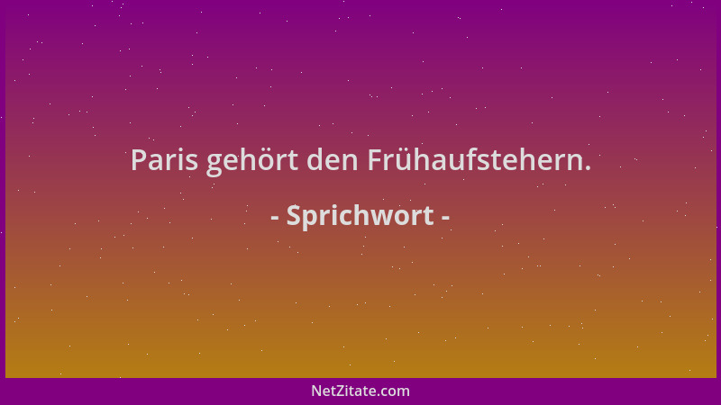 Sprichwort - Paris gehört den Frühaufstehern....